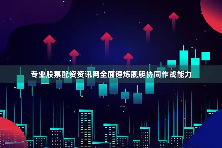 专业股票配资资讯网全面锤炼舰艇协同作战能力