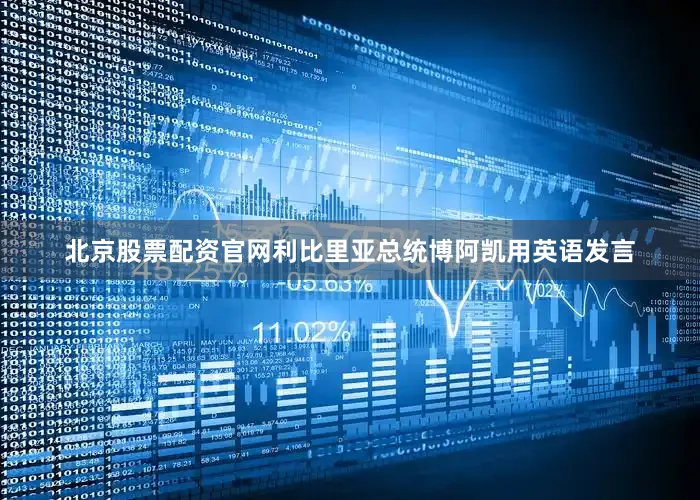 北京股票配资官网利比里亚总统博阿凯用英语发言