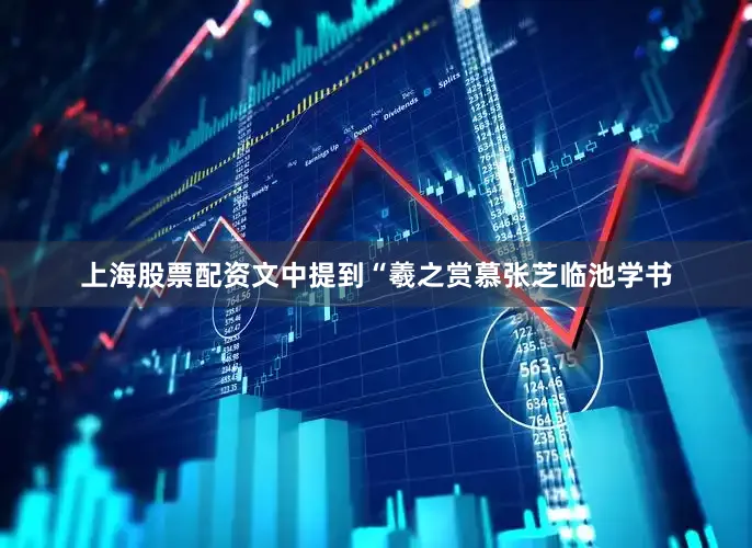 上海股票配资文中提到“羲之赏慕张芝临池学书
