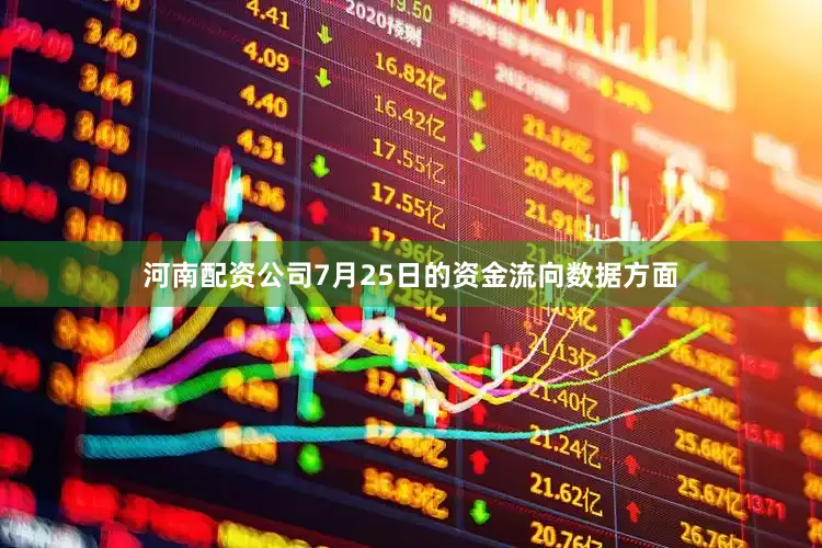 河南配资公司7月25日的资金流向数据方面