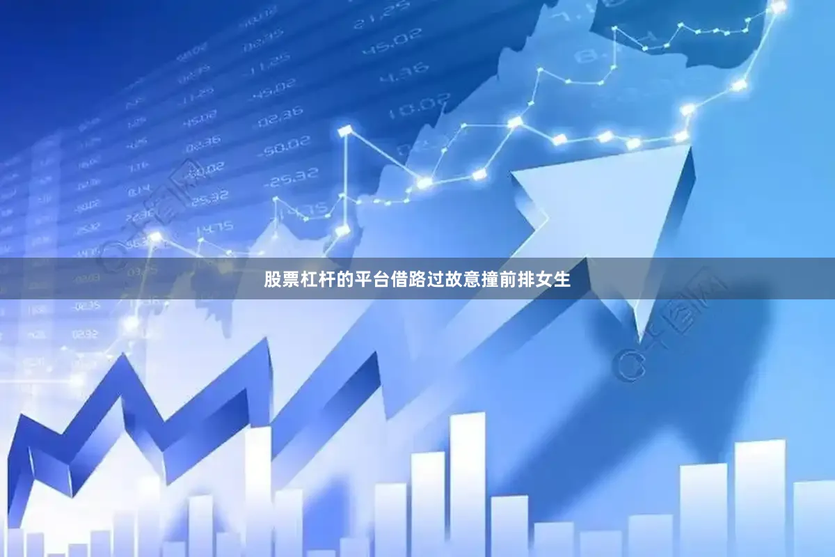 股票杠杆的平台借路过故意撞前排女生