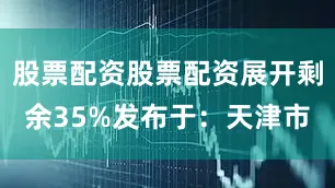 股票配资股票配资展开剩余35%发布于：天津市